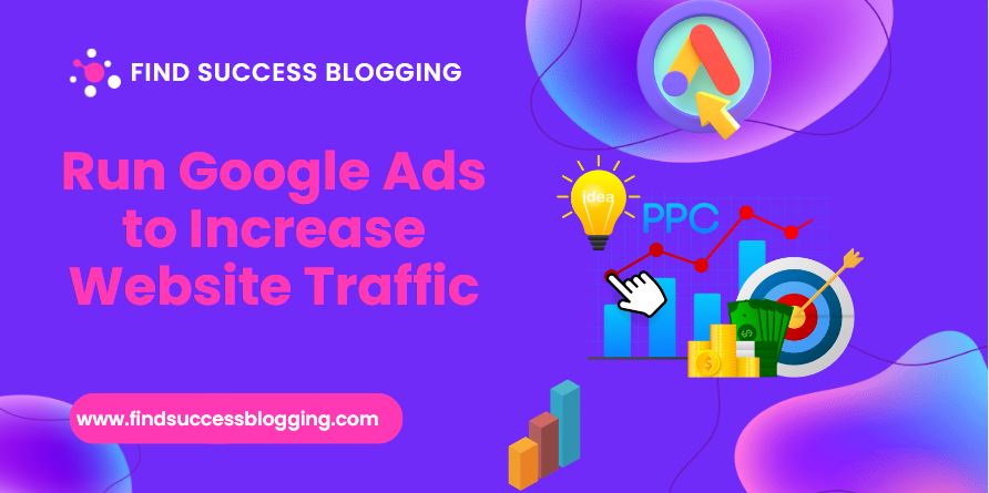 Run Google Ads to Increase Website Traffic
