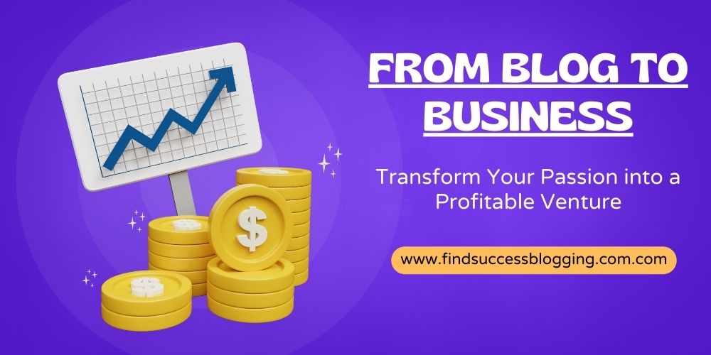 From Blog to Business: Transform Your Passion into a Profitable Venture